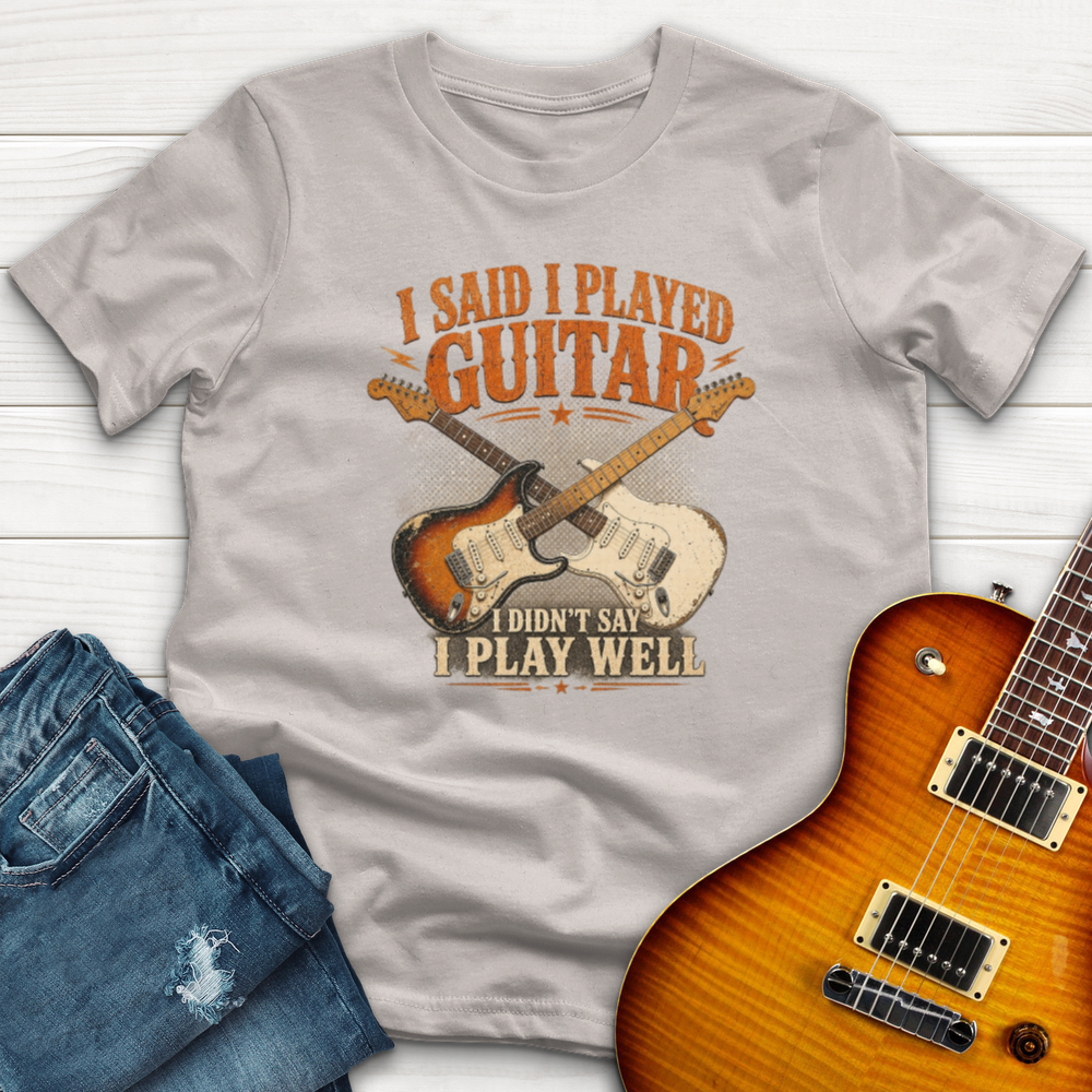 I Said I Play Guitar T-Shirt