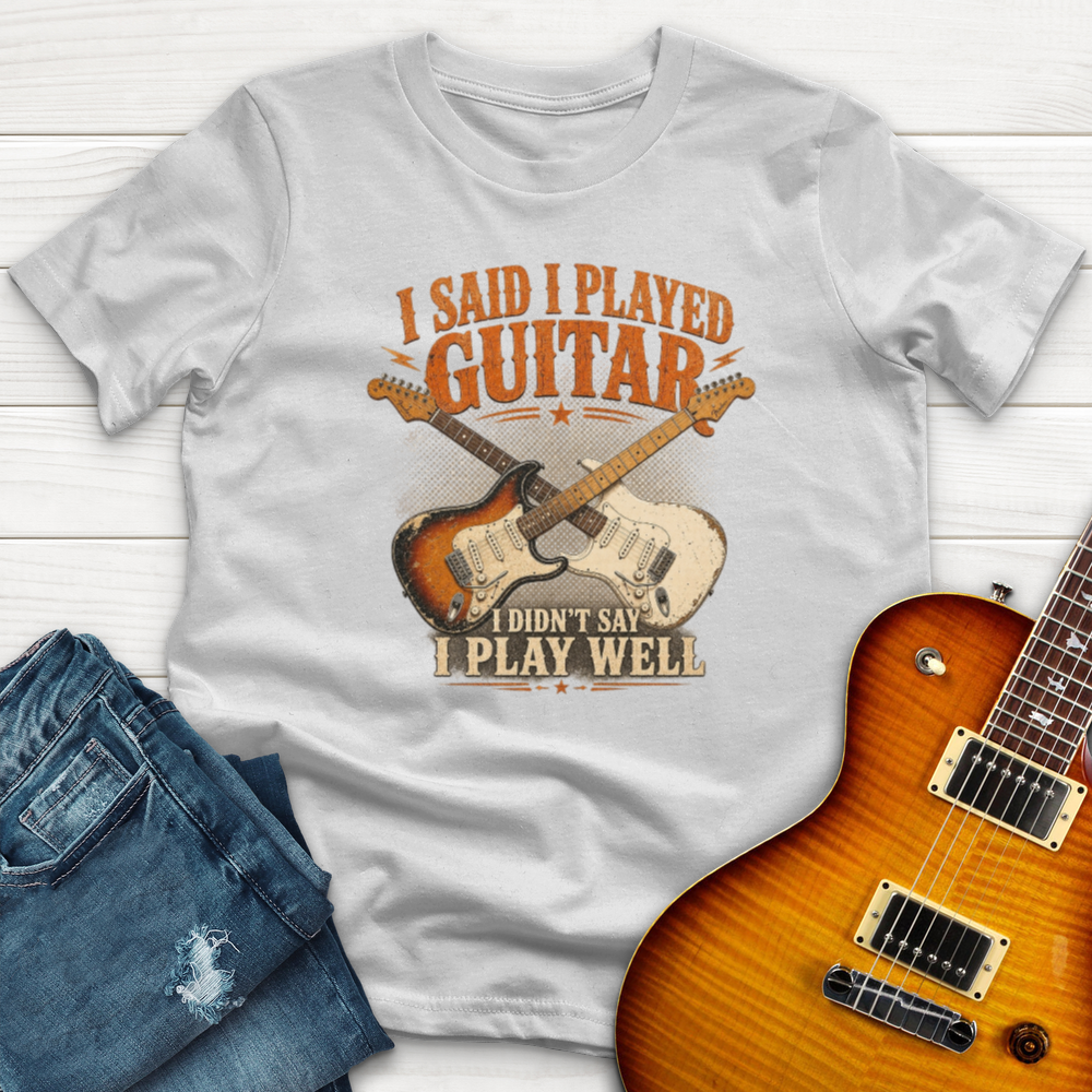 I Said I Play Guitar T-Shirt